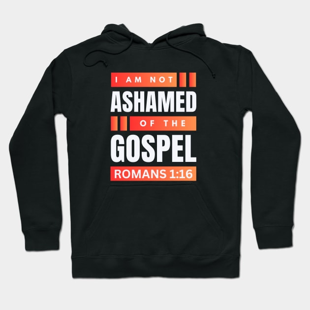 I Am Not Ashamed Of The Gospel | Christian Bible Verse Romans 1:16 Hoodie by All Things Gospel